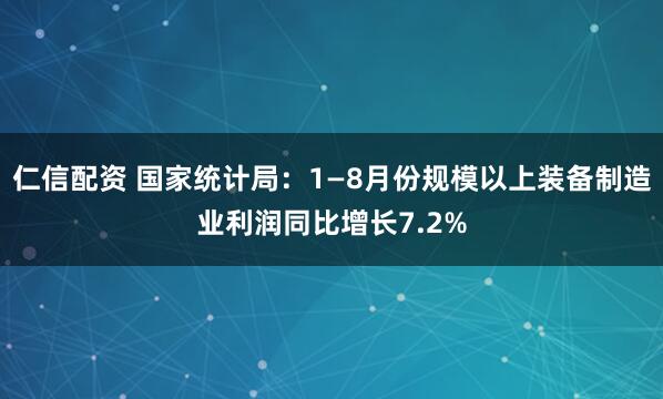 仁信配资 国家统计局：1—8月份规模以上装备制造业利润同比增长7.2%